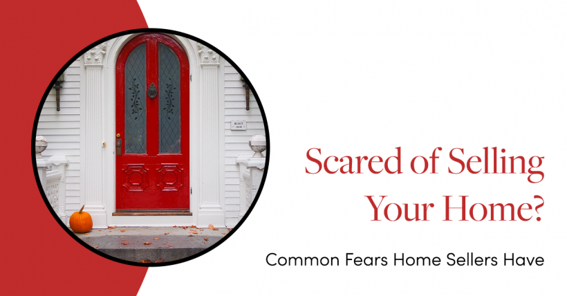 Scared of Selling Your Home? Common Fears Home Sellers Have